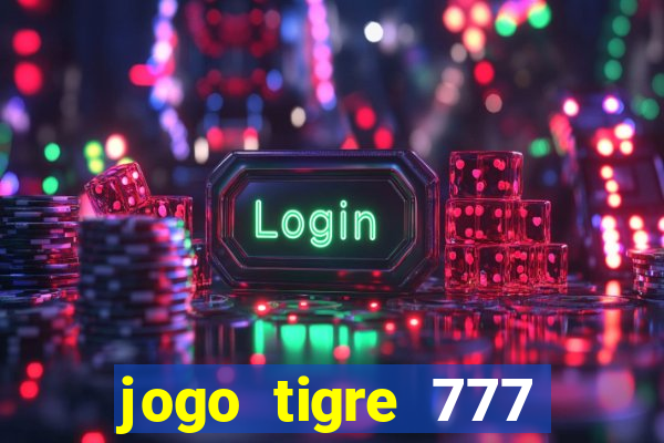 jogo tigre 777 como jogar